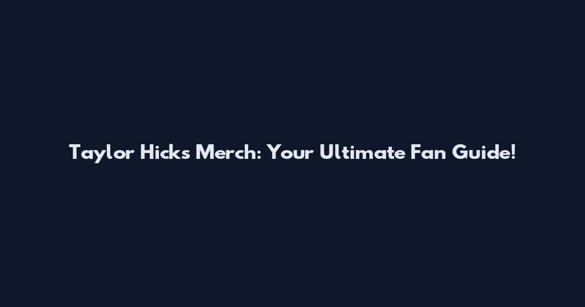 Taylor Hicks Merch: Your Ultimate Fan Guide!