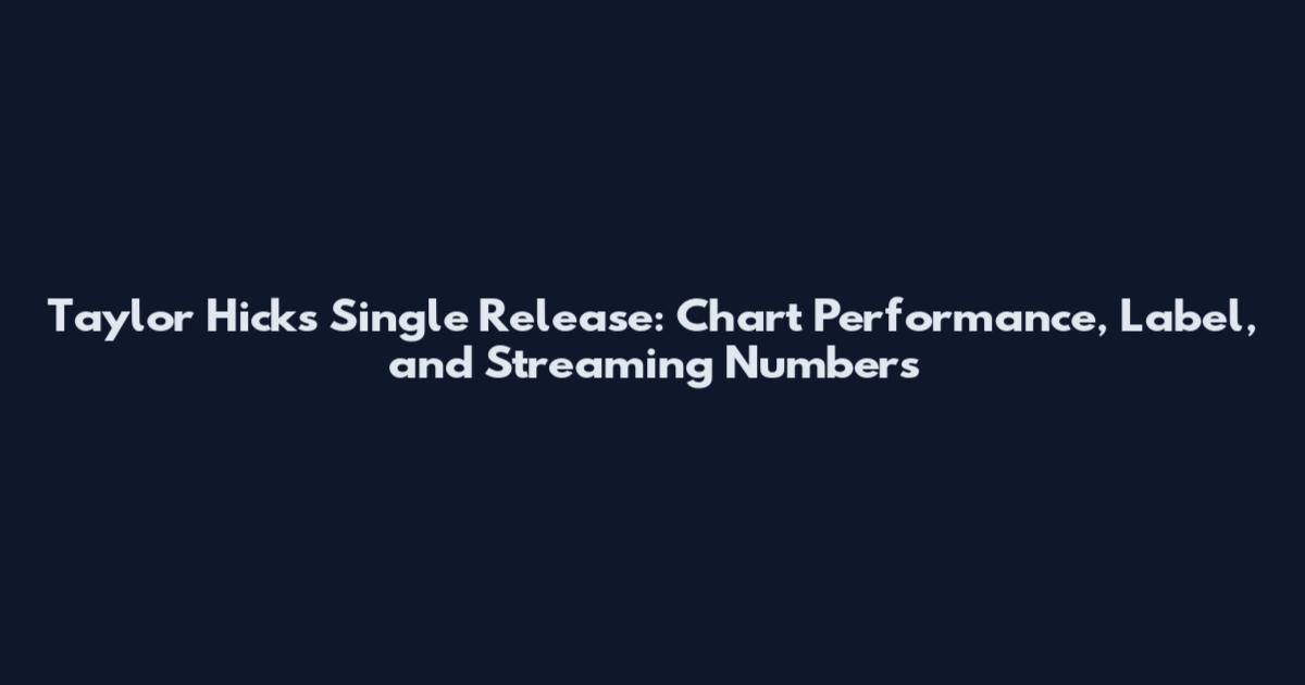 Taylor Hicks Single Release: Chart Performance, Label, and Streaming Numbers