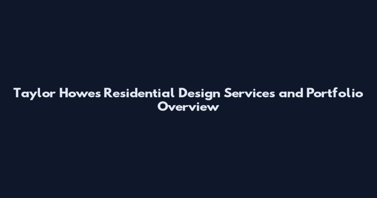 Taylor Howes Residential Design Services and Portfolio Overview