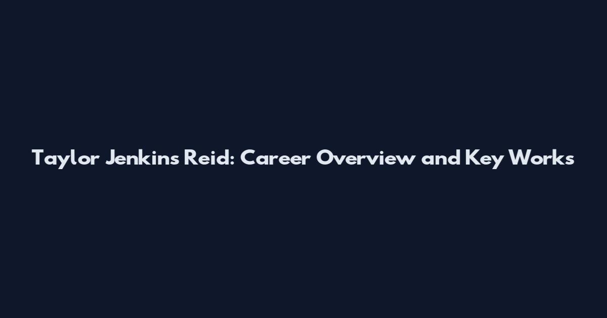 Taylor Jenkins Reid: Career Overview and Key Works