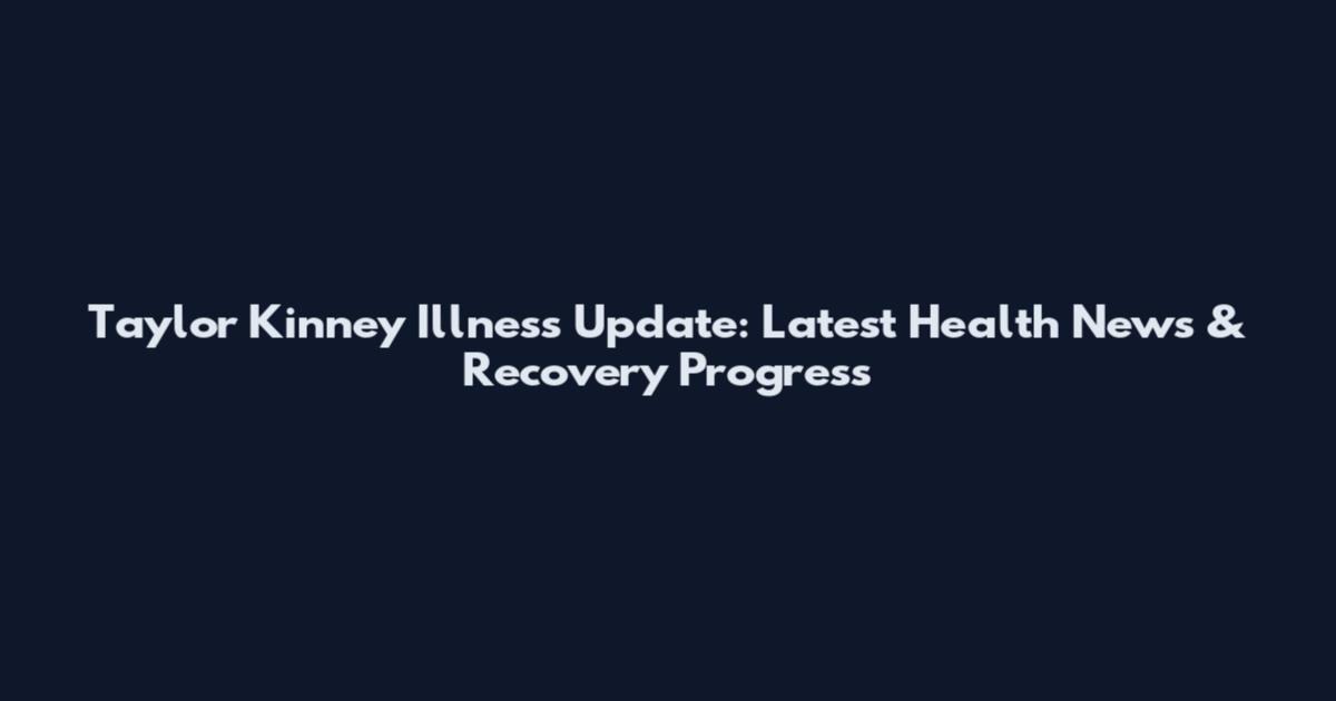 Taylor Kinney Illness Update: Latest Health News & Recovery Progress