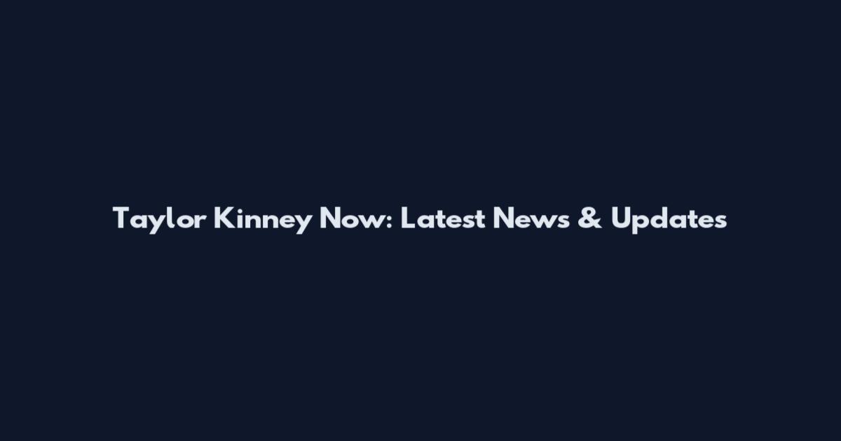 Taylor Kinney Now: Latest News & Updates