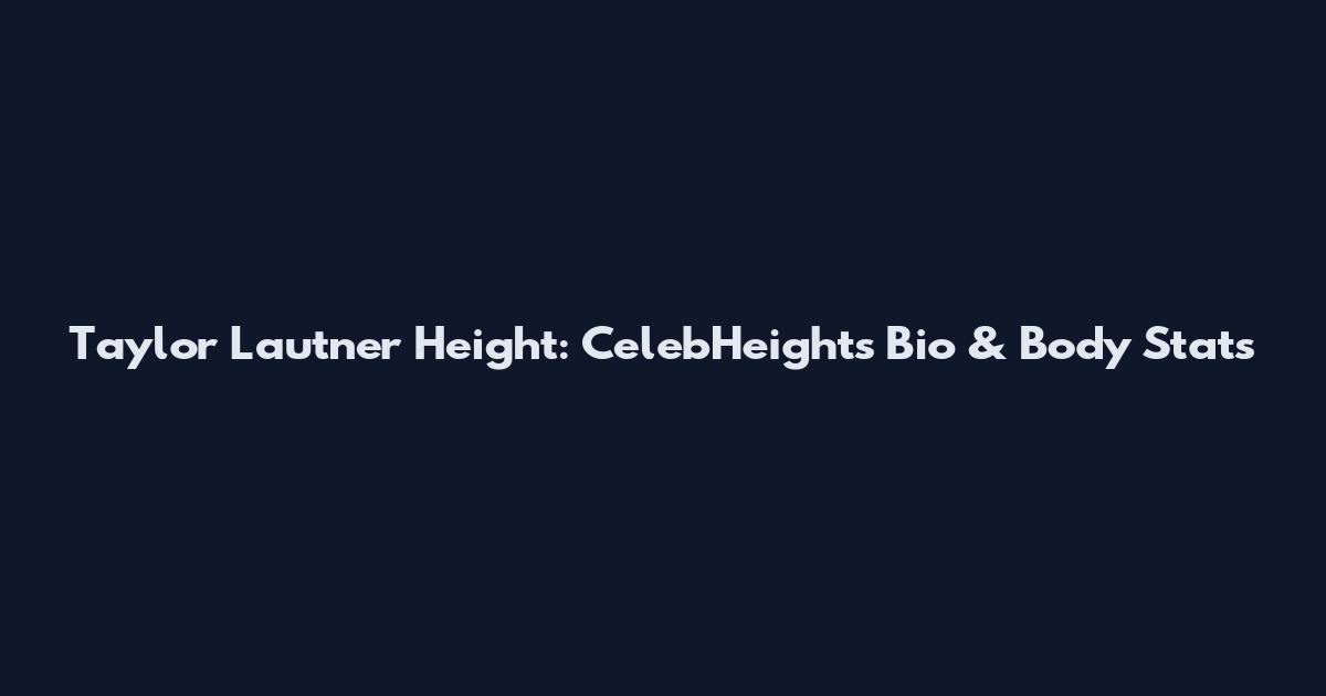 Taylor Lautner Height: CelebHeights Bio & Body Stats