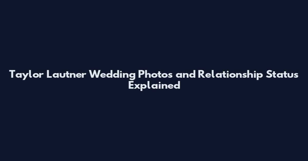 Taylor Lautner Wedding Photos and Relationship Status Explained