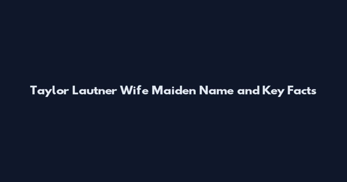 Taylor Lautner Wife Maiden Name and Key Facts