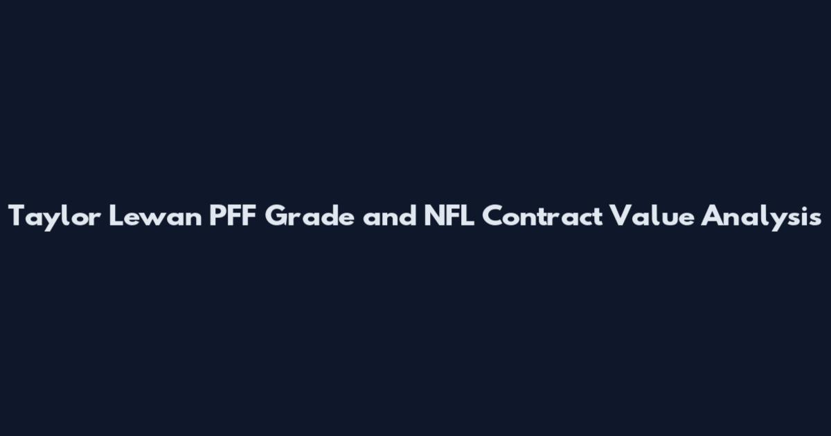 Taylor Lewan PFF Grade and NFL Contract Value Analysis