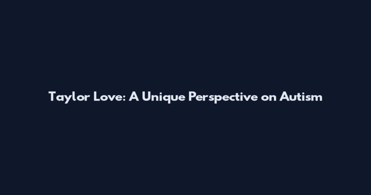 Taylor Love: A Unique Perspective on Autism