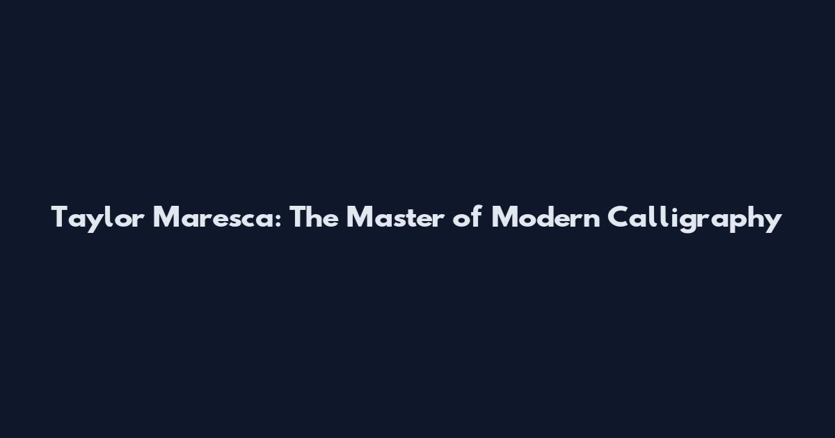 Taylor Maresca: The Master of Modern Calligraphy