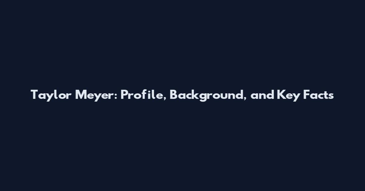 Taylor Meyer: Profile, Background, and Key Facts