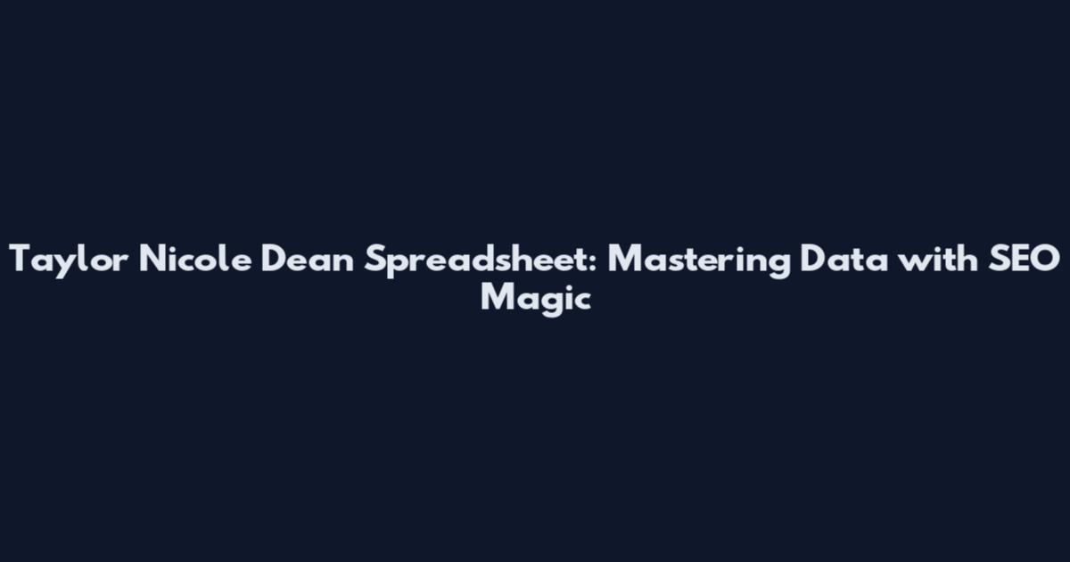 Taylor Nicole Dean Spreadsheet: Mastering Data with SEO Magic