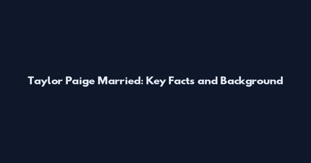 Taylor Paige Married: Key Facts and Background