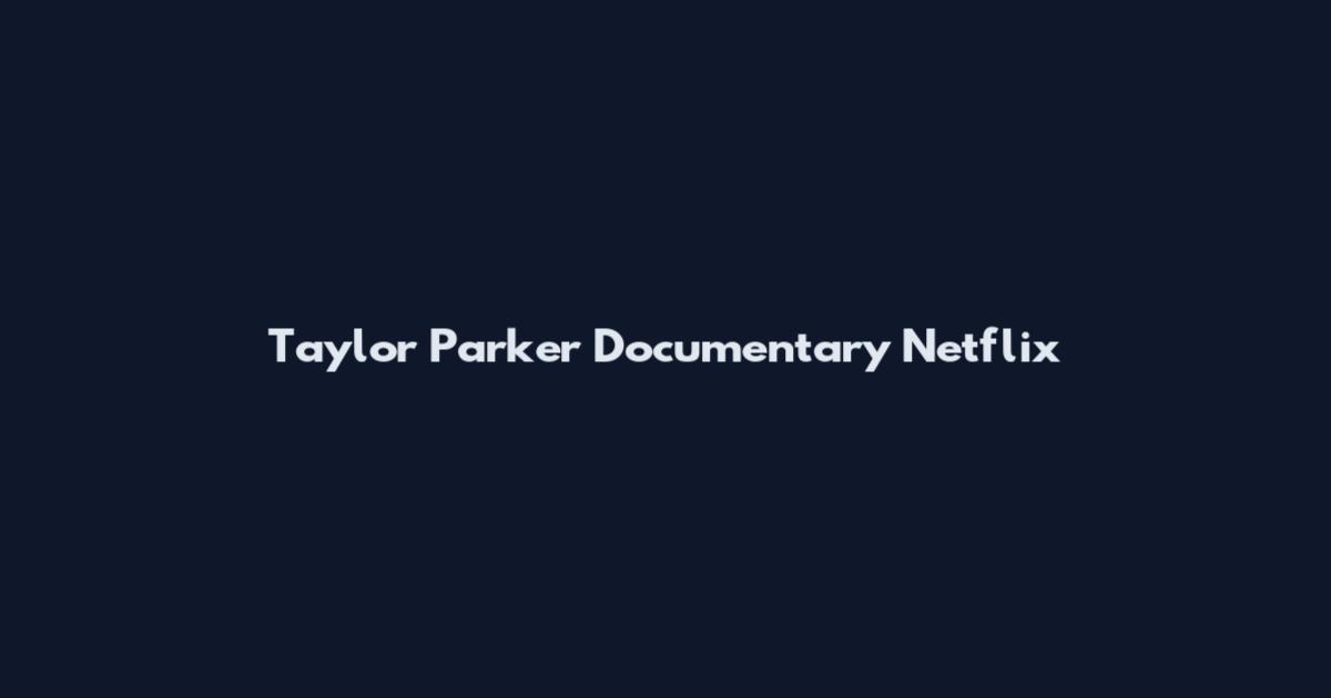 Taylor Parker Documentary Netflix