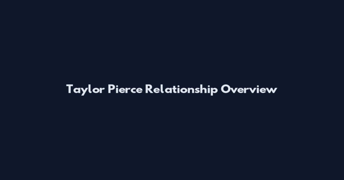 Taylor Pierce Relationship Overview