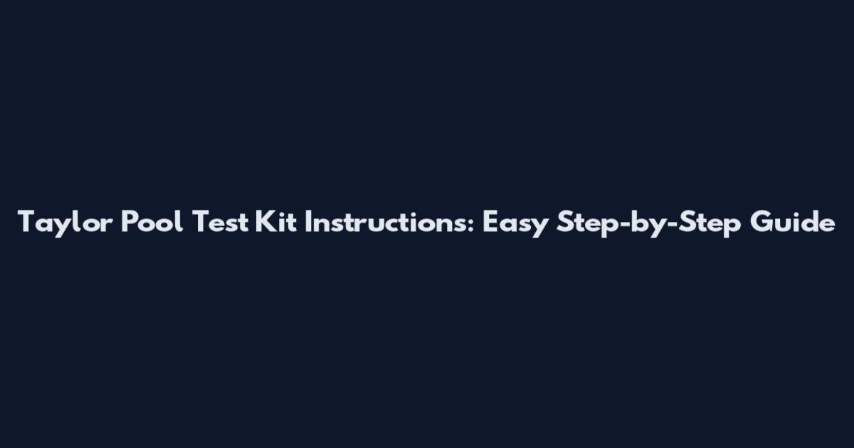 Taylor Pool Test Kit Instructions: Easy Step-by-Step Guide