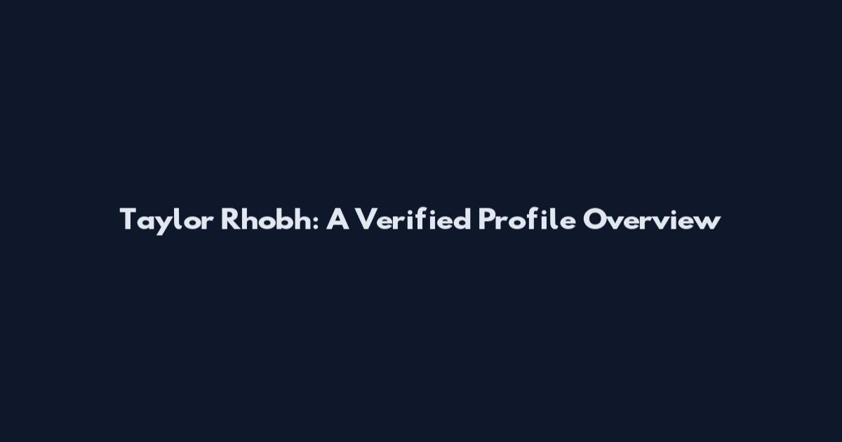 Taylor Rhobh: A Verified Profile Overview