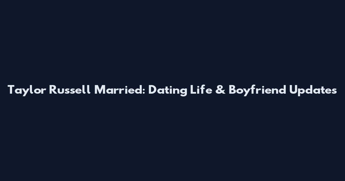 Taylor Russell Married: Dating Life & Boyfriend Updates