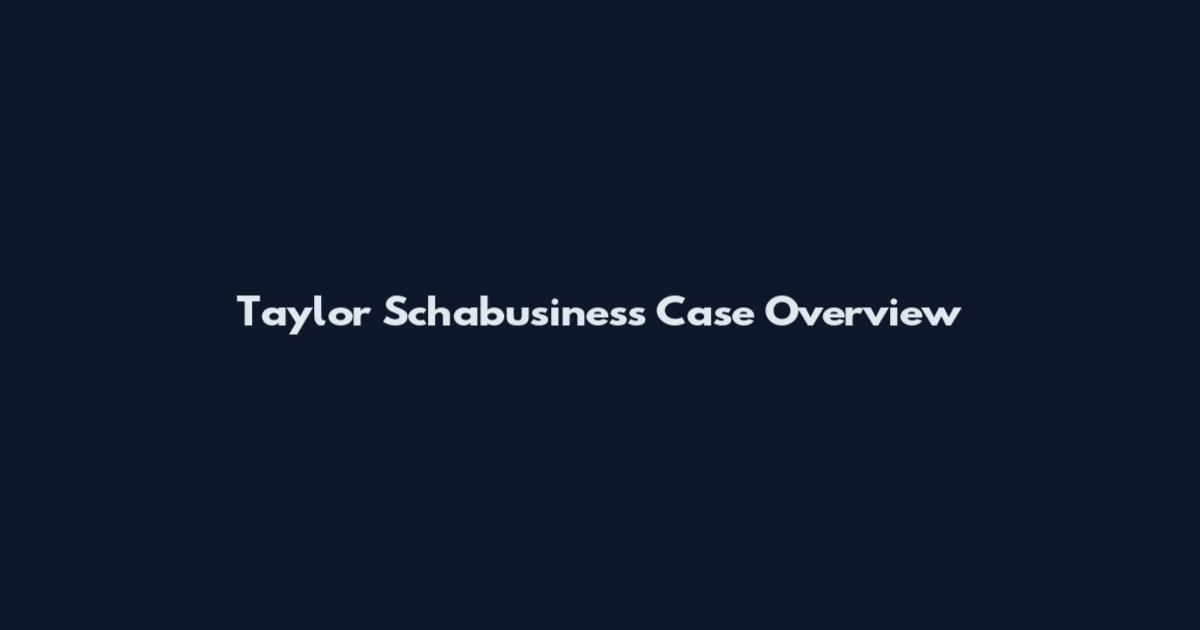 Taylor Schabusiness Case Overview