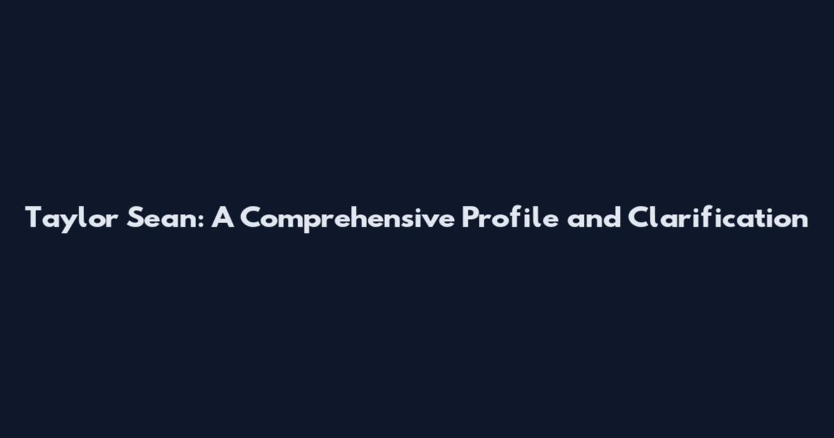 Taylor Sean: A Comprehensive Profile and Clarification