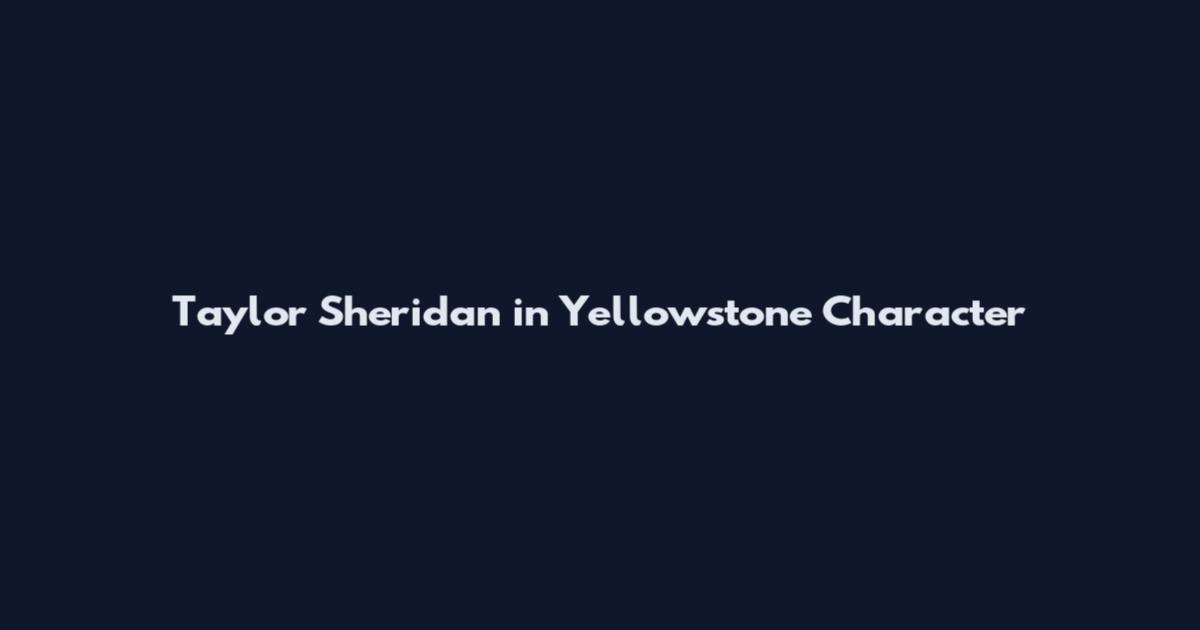 Taylor Sheridan in Yellowstone Character