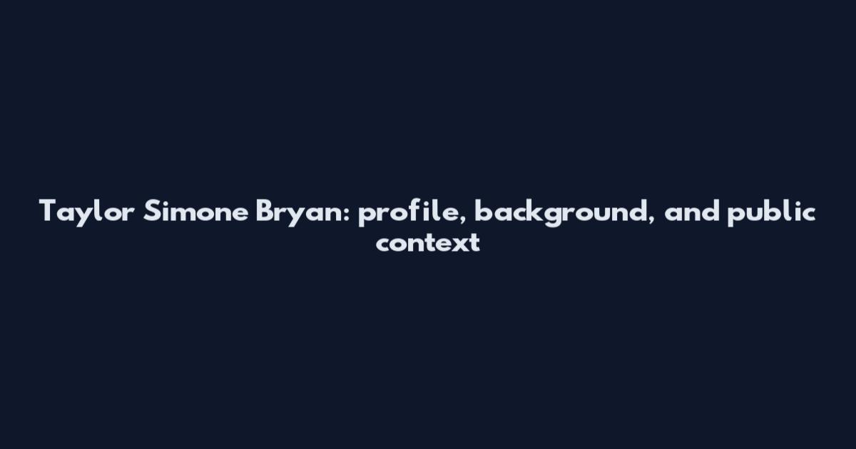 Taylor Simone Bryan: profile, background, and public context