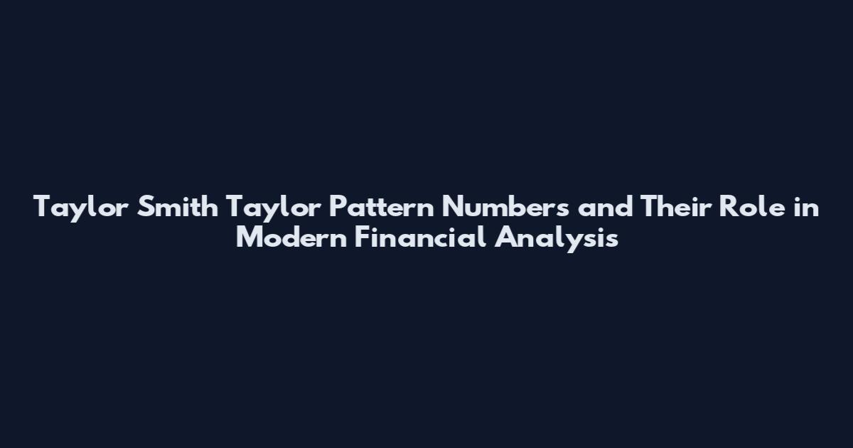 Taylor Smith Taylor Pattern Numbers and Their Role in Modern Financial Analysis