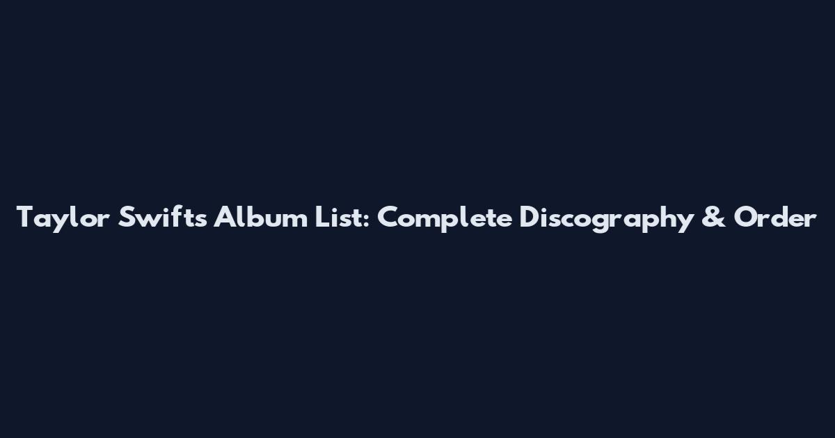 Taylor Swift's Album List: Complete Discography & Order
