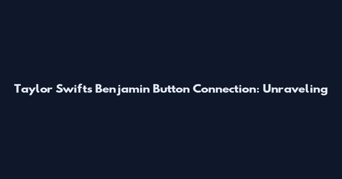 Taylor Swift's Benjamin Button Connection: Unraveling