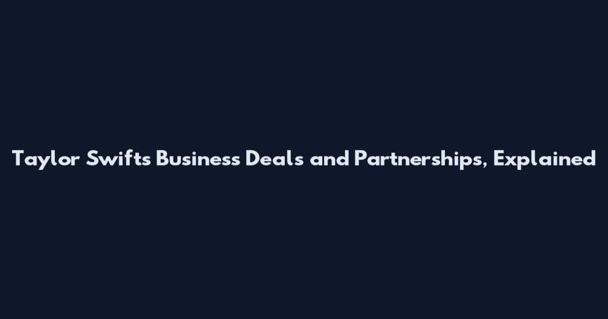 Taylor Swift's Business Deals and Partnerships, Explained