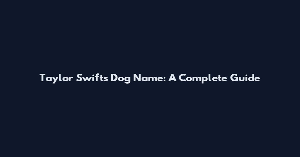 Taylor Swift's Dog Name: A Complete Guide