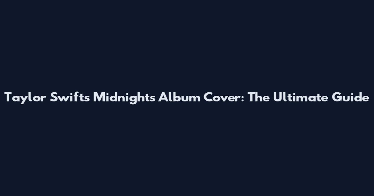 Taylor Swift's Midnights Album Cover: The Ultimate Guide