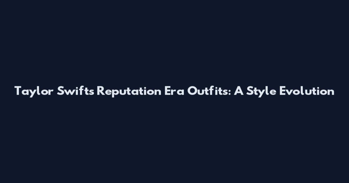 Taylor Swift's Reputation Era Outfits: A Style Evolution