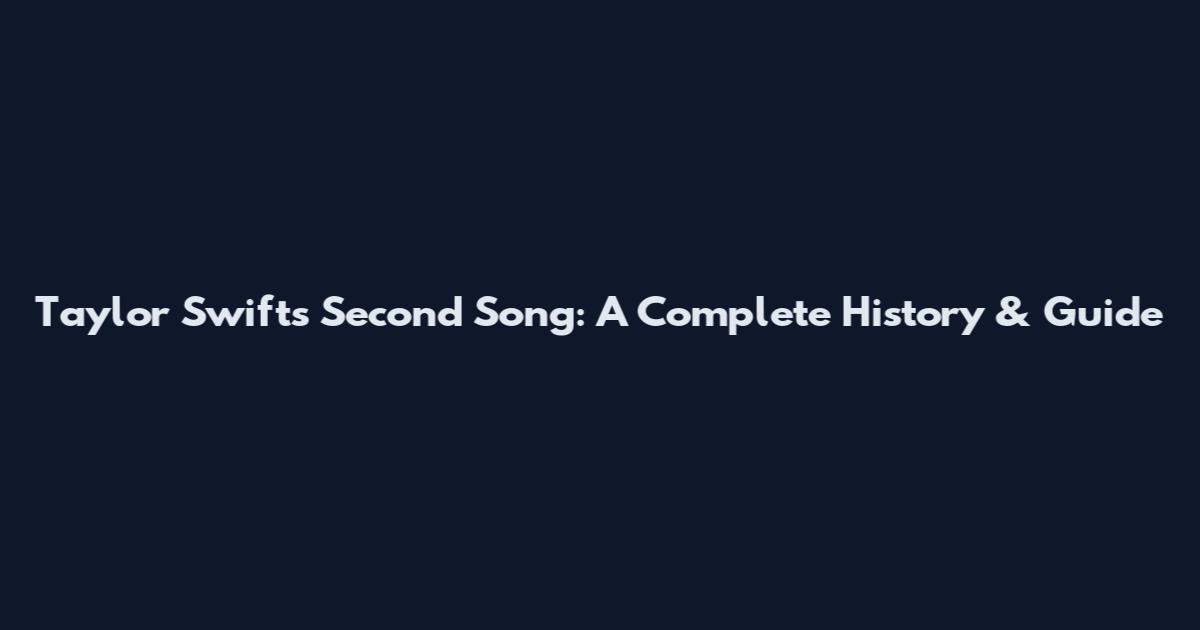 Taylor Swift's Second Song: A Complete History & Guide