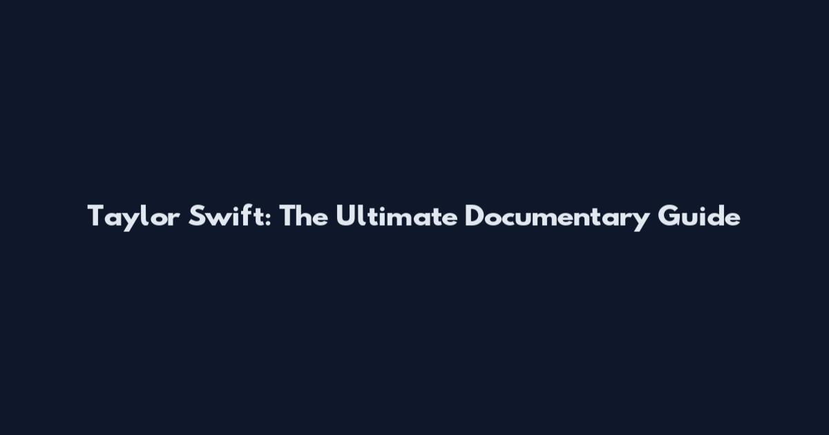 Taylor Swift: The Ultimate Documentary Guide