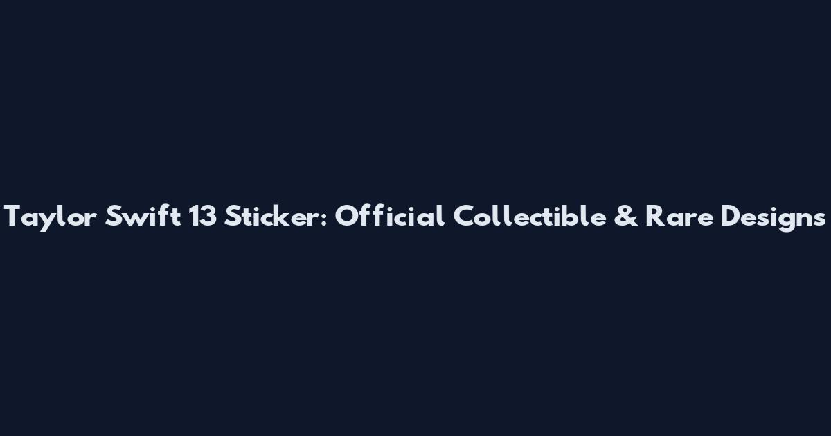 Taylor Swift 13 Sticker: Official Collectible & Rare Designs