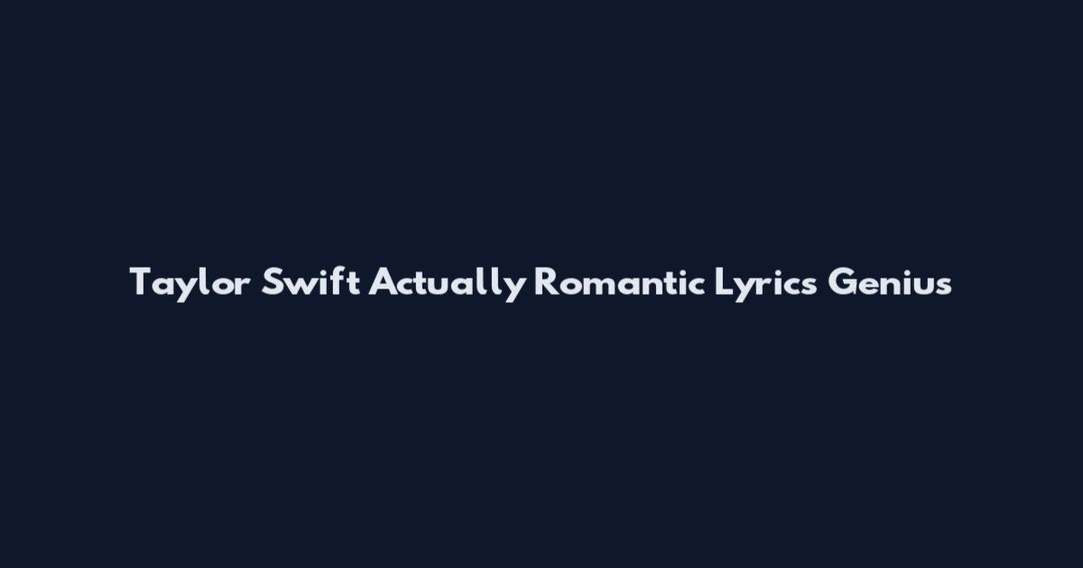 Taylor Swift Actually Romantic Lyrics Genius