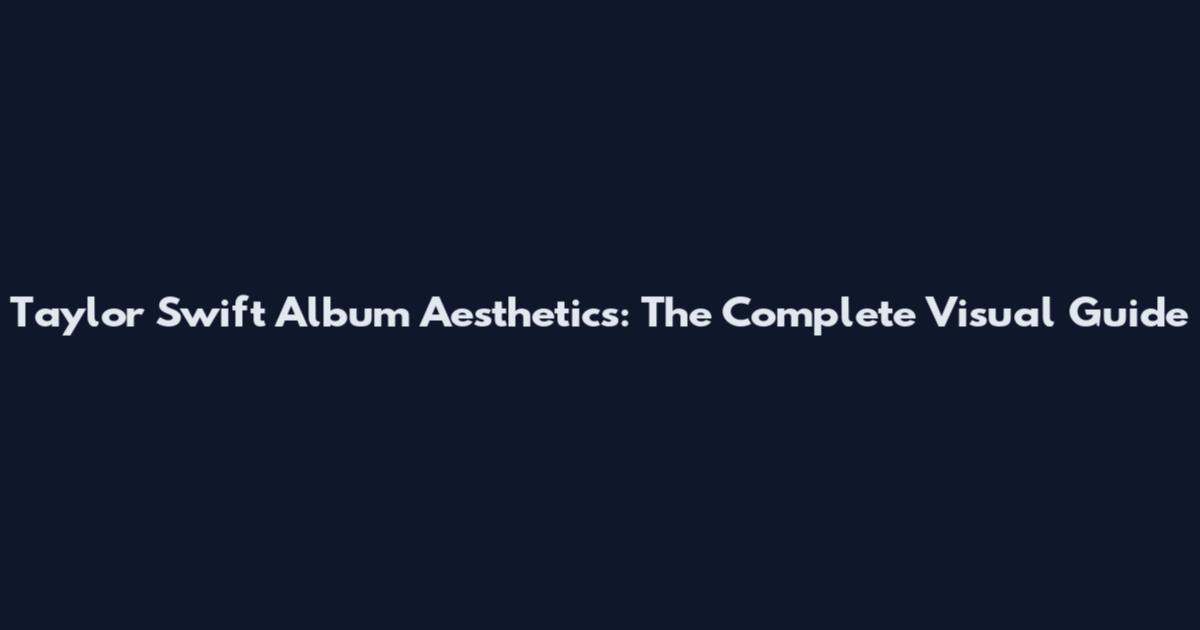 Taylor Swift Album Aesthetics: The Complete Visual Guide