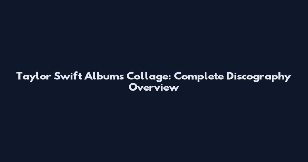 Taylor Swift Albums Collage: Complete Discography Overview