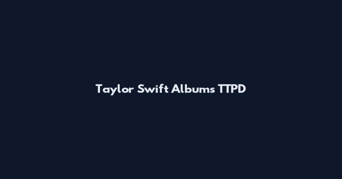 Taylor Swift Albums TTPD