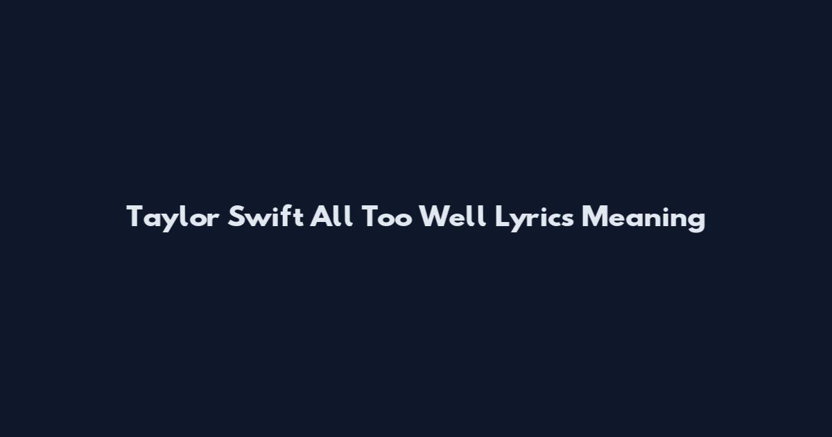 Taylor Swift All Too Well Lyrics Meaning