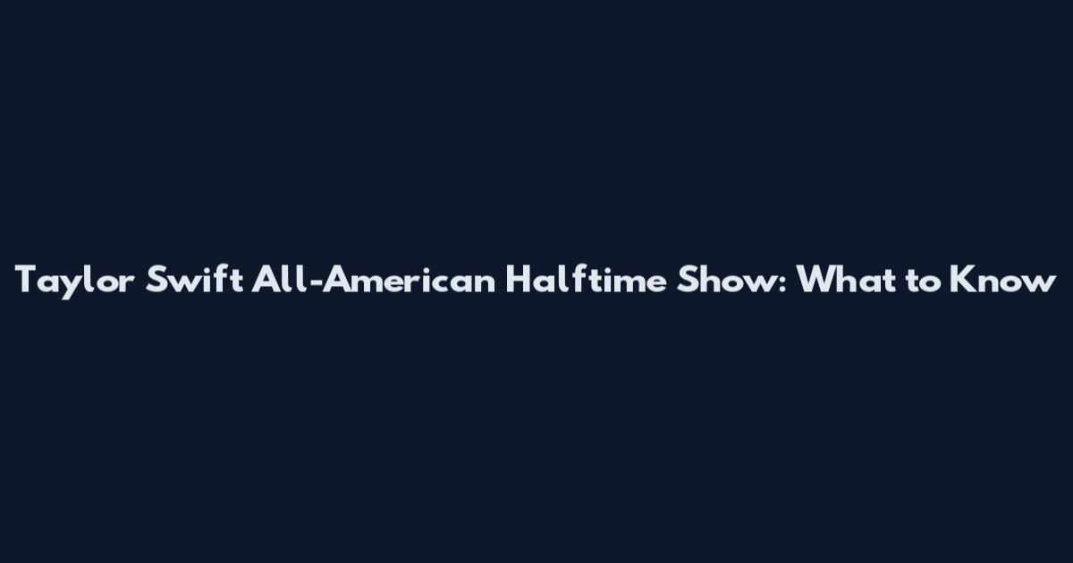 Taylor Swift All-American Halftime Show: What to Know