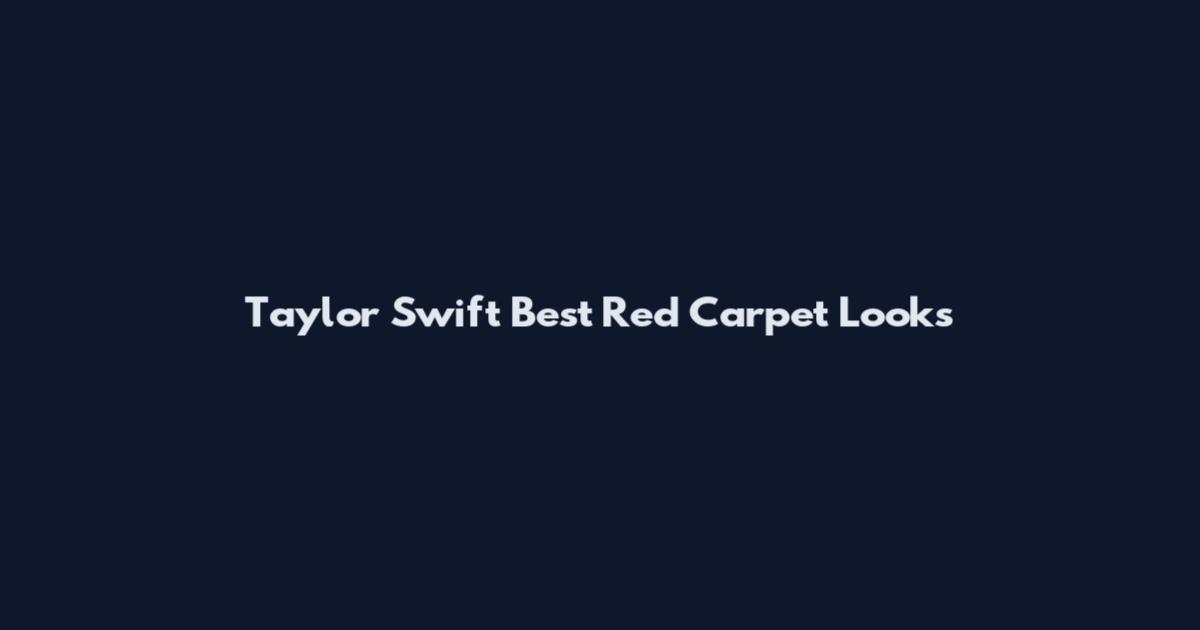 Taylor Swift Best Red Carpet Looks