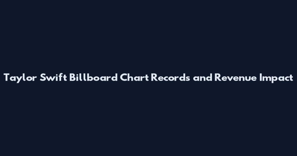 Taylor Swift Billboard Chart Records and Revenue Impact