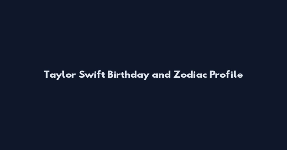 Taylor Swift Birthday and Zodiac Profile