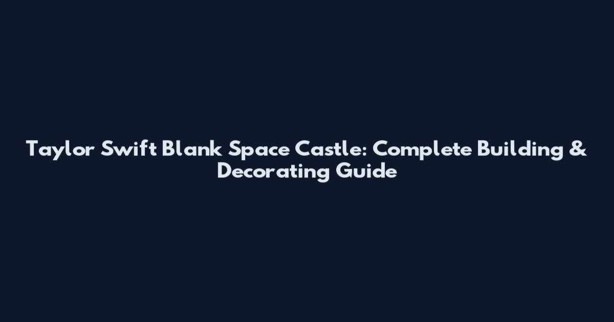 Taylor Swift Blank Space Castle: Complete Building & Decorating Guide