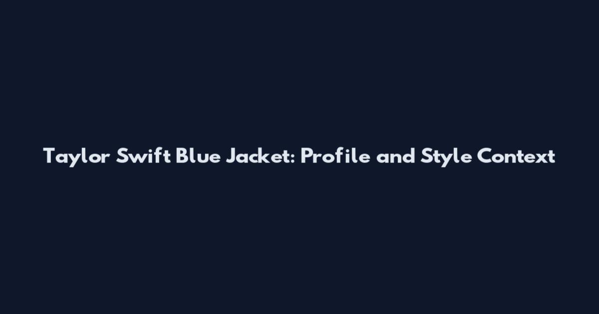 Taylor Swift Blue Jacket: Profile and Style Context