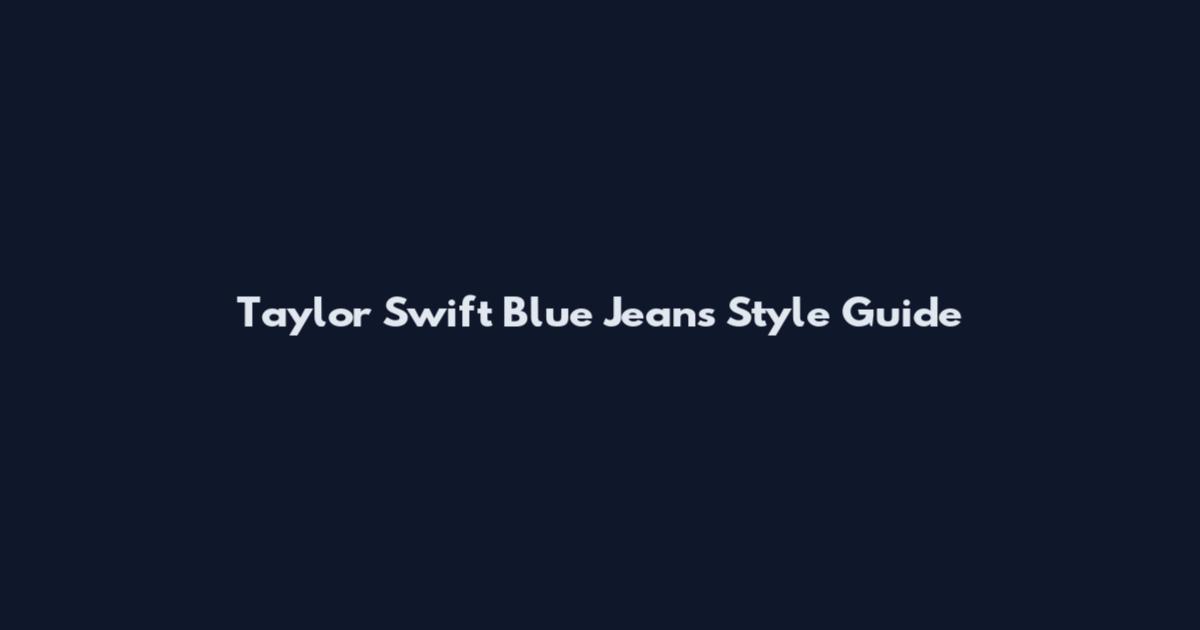 Taylor Swift Blue Jeans Style Guide