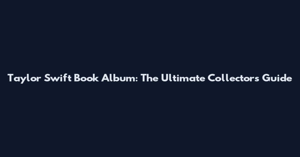 Taylor Swift Book Album: The Ultimate Collector's Guide