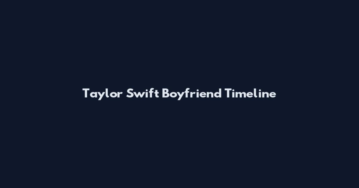 Taylor Swift Boyfriend Timeline