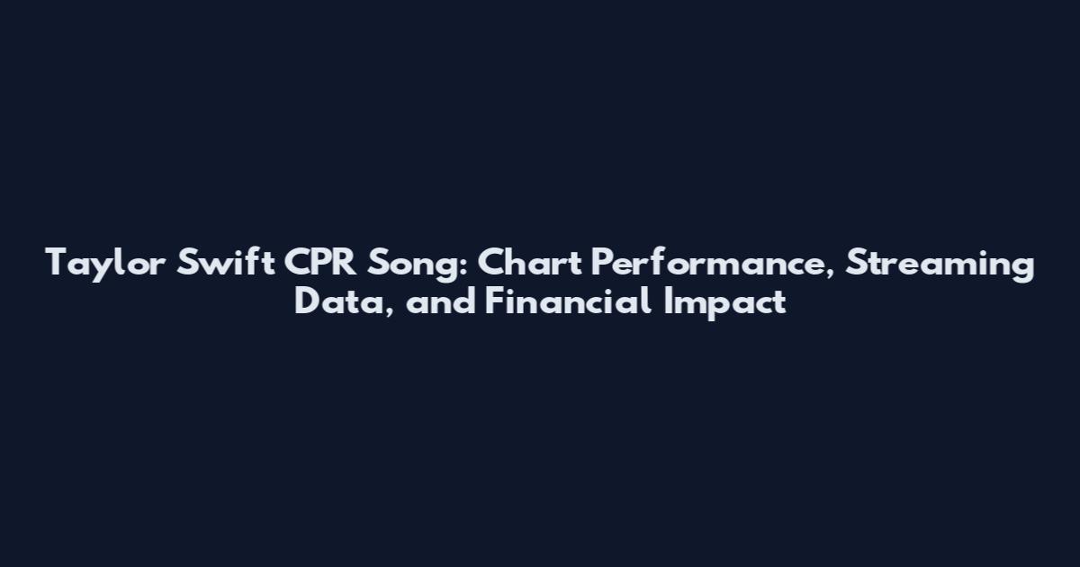 Taylor Swift CPR Song: Chart Performance, Streaming Data, and Financial Impact