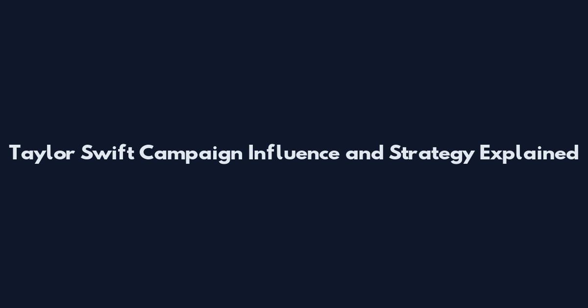 Taylor Swift Campaign Influence and Strategy Explained